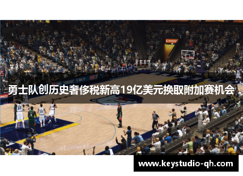 勇士队创历史奢侈税新高19亿美元换取附加赛机会