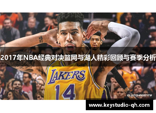 2017年NBA经典对决篮网与湖人精彩回顾与赛季分析